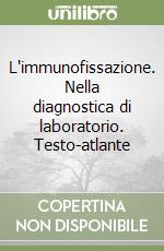 L'immunofissazione. Nella diagnostica di laboratorio. Testo-atlante libro