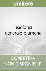 Fisiologia generale e umana