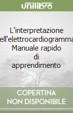 L'interpretazione dell'elettrocardiogramma. Manuale rapido di apprendimento