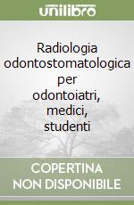 Radiologia odontostomatologica per odontoiatri, medici, studenti