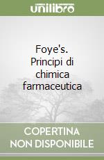 Foye's. Principi di chimica farmaceutica