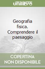 Geografia fisica. Comprendere il paesaggio