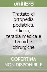 Trattato di ortopedia pediatrica. Clinica, terapia medica e tecniche chirurgiche libro