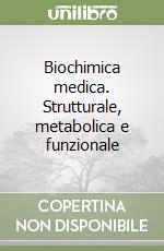 Biochimica medica. Strutturale, metabolica e funzionale