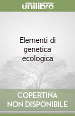 Elementi di genetica ecologica libro