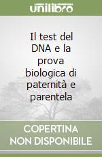 Il test del DNA e la prova biologica di paternità e parentela libro