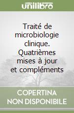 Traité de microbiologie clinique. Quatrièmes mises à jour et compléments libro