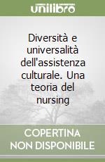 Diversità e universalità dell'assistenza culturale. Una teoria del nursing libro