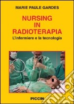 Nursing in radioterapia. L'infermiere e la tecnologia libro