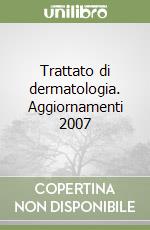 Trattato di dermatologia. Aggiornamenti 2007 libro