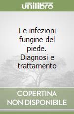 Le infezioni fungine del piede. Diagnosi e trattamento libro