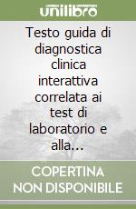 Testo guida di diagnostica clinica interattiva correlata ai test di laboratorio e alla diagnostica per le immagini. DVD