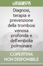 Diagnosi, terapia e prevenzione della trombosi venosa profonda e dell'embolia polmonare libro