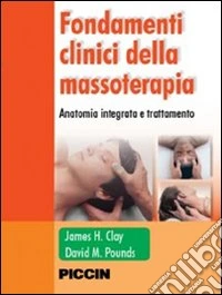 Fondamenti clinici della massoterapia. Anatomia integrata e trattamenti libro