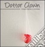 Dottor Clown. Immagini e parole di clownterapia libro