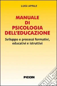 Manuale di psicologia dell'educazione. Sviluppo e processi formativi, educativi e istruttivi libro