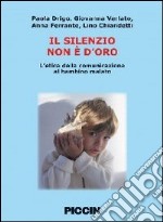 Il silenzio non è d'oro. L'etica della comunicazione al bambino malato libro