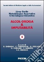 Alcol-droga & imputabilità. Linee guida metodologiche-accertative criteriologico-valutative libro