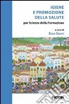 Igiene e promozione della salute. Per scienze della formazione libro