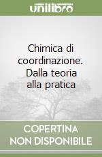 Chimica di coordinazione. Dalla teoria alla pratica