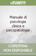 Manuale di psicologia clinica e psicopatologia