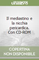 Il mediastino e la nicchia pericardica. Con CD-ROM libro