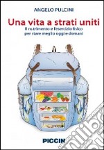 Una vita a strati uniti. Il nutrimento e l'esercizio fisico per stare meglio oggi e domani libro