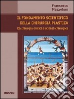 Il fondamento scientifico della chirurgia plastica. Da chirurgia eretica a scienza chirurgica libro