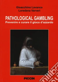 Pathological gambling. Prevenire e curare il gioco d'azzardo libro