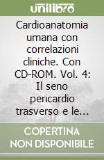 Cardioanatomia umana con correlazioni cliniche. Con CD-ROM. Vol. 4: Il seno pericardio trasverso e le sue dipendenze libro