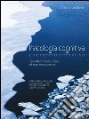 Psicologia cognitiva. Connettere mente, ricerca, ed esperienza comune libro