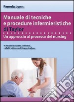 Manuale di tecniche e procedure infermieristiche di Taylor. Un approccio al processo del nursing libro