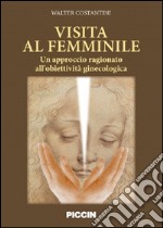 Visita al femminile. Un approccio ragionato all'obiettività ginecologica libro