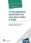 Come sviluppare studi clinici con dispositivi medici in Italia. Seguendo i principi delle direttive e norme tecniche Europee libro di Silvestri Paolo