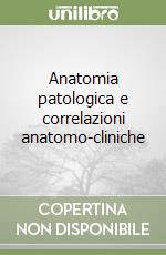 Anatomia patologica e correlazioni anatomo-cliniche