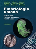 Embriologia umana. Morfogenesi, processi molecolari, aspetti clinici