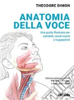 Anatomia della voce. Una guida illustrata per cantanti, vocal coach e logopedisti