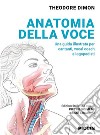 Anatomia della voce. Una guida illustrata per cantanti, vocal coach e logopedisti libro