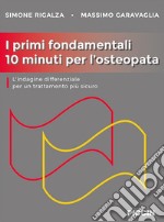 I primi fondamentali 10 minuti per l'osteopata. L'indagine differenziale per un trattamento più sicuro