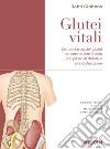 Glutei vitali. L'importanza dei glutei nel connettere il ciclo del passo al dolore e alla disfunzione libro di Gibbons John