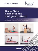 Pilates fisios: la riabilitazione con i grandi attrezzi. Manuale professionale per fisioterapisti