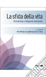 La sfida della vita. Screening e diagnosi prenatale libro