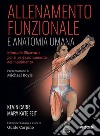 Allenamento funzionale e anatomia umana. Manuale illustrato per il perfezionamento del movimento libro