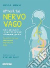 Attiva il tuo nervo vago. Come potenziare la capacità naturale del corpo di guarire libro