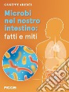 Microbi nel nostro intestino: fatti e miti libro di Arienti Giuseppe