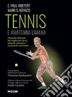 Tennis e anatomia umana. Manuale illustrato per migliorare forza, velocità, potenza e movimento nel tennis