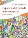 Imparare dal passato. Pratiche ostetriche e ginecologiche che non hanno retto alla prova delle evidenze scientifiche libro di Crescini Claudio