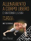 Allenamento a corpo libero. E anatomia umana libro