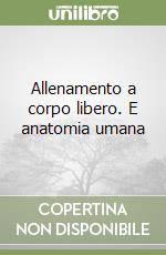 Allenamento a corpo libero. E anatomia umana