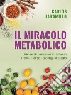 Il miracolo metabolico. Alimentati bene, controlla il peso e rendi il corpo il tuo miglior alleato libro